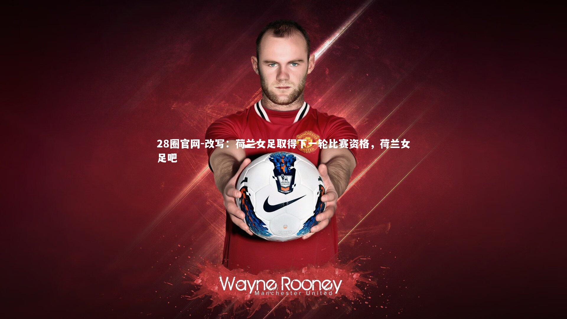 28圈官网-改写：荷兰女足取得下一轮比赛资格，荷兰女足吧
