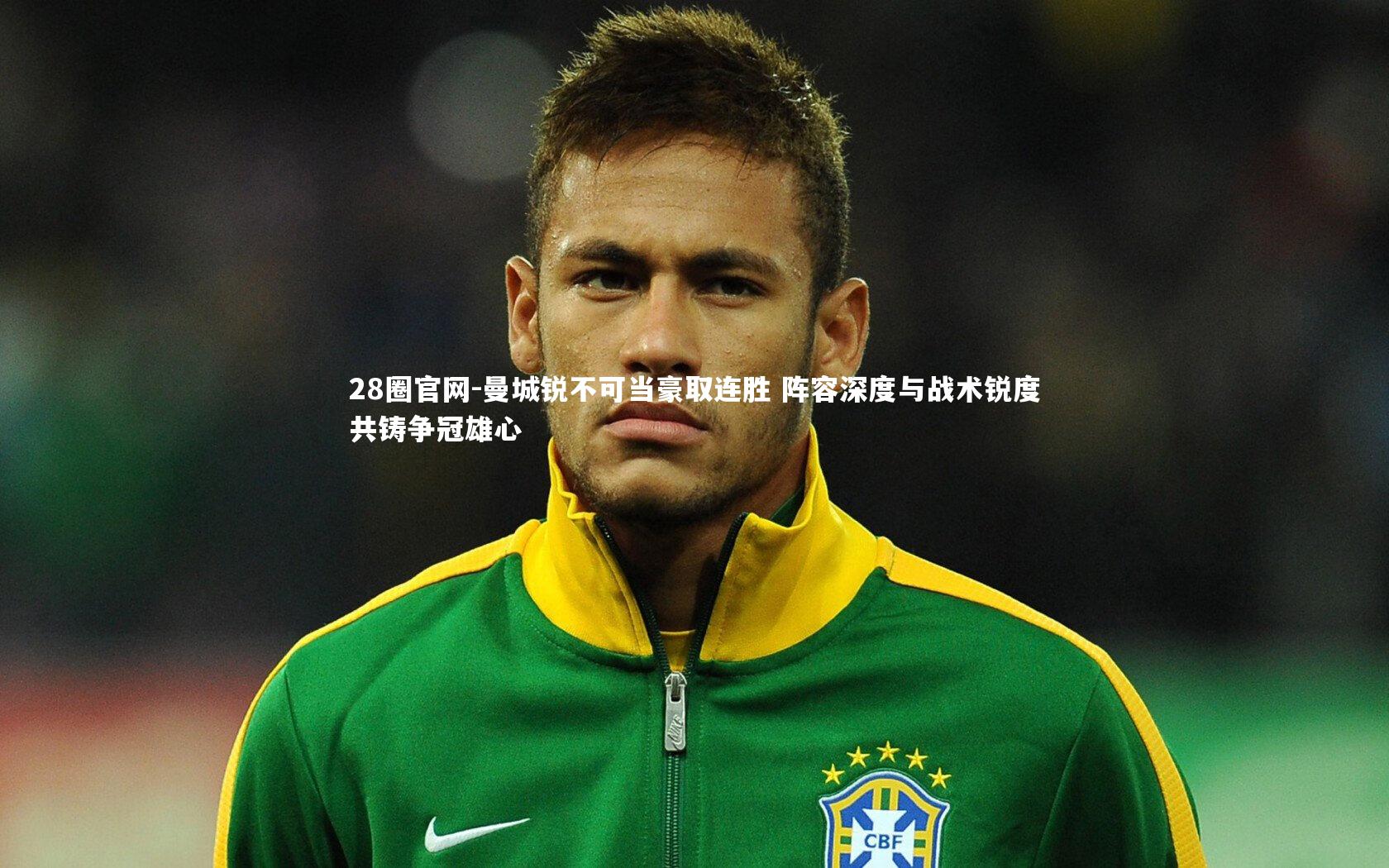 28圈官网-曼城锐不可当豪取连胜 阵容深度与战术锐度共铸争冠雄心