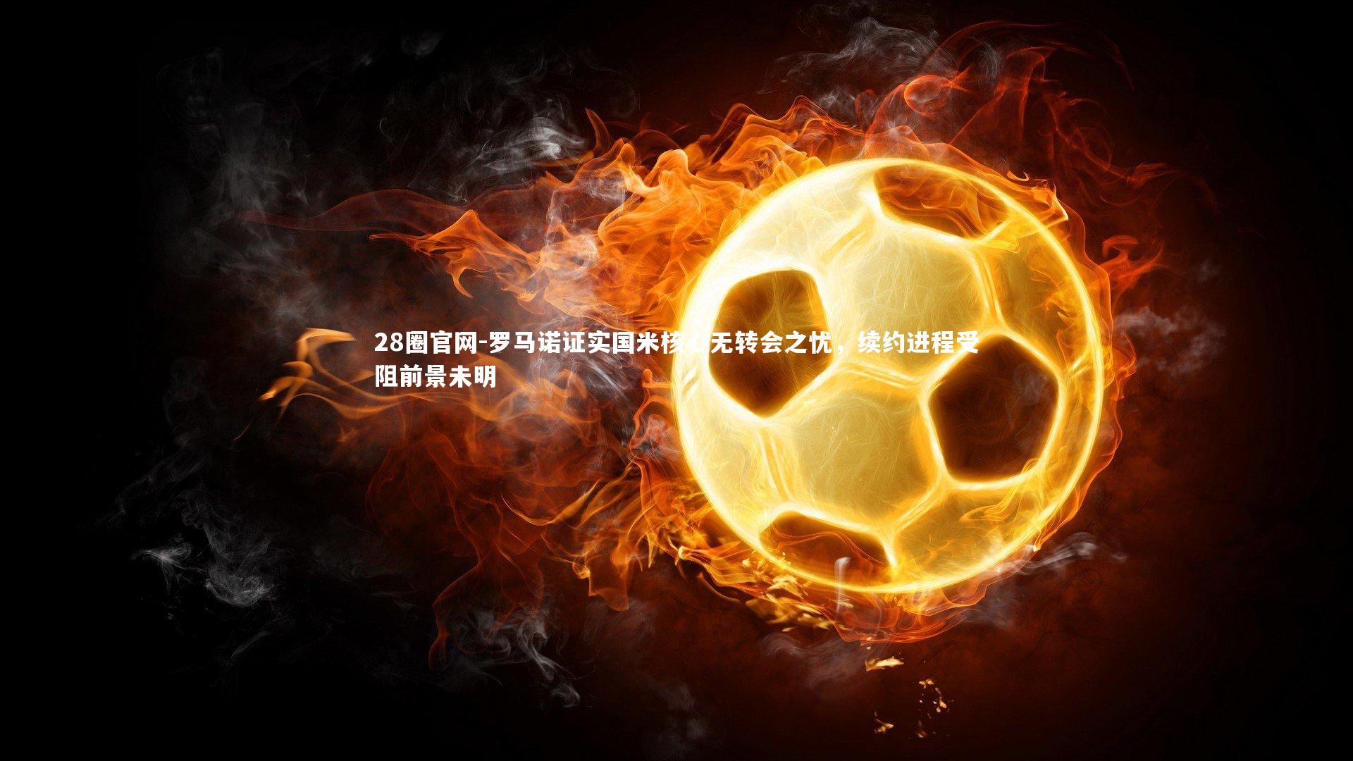 罗马诺证实国米核心无转会之忧，续约进程受阻前景未明