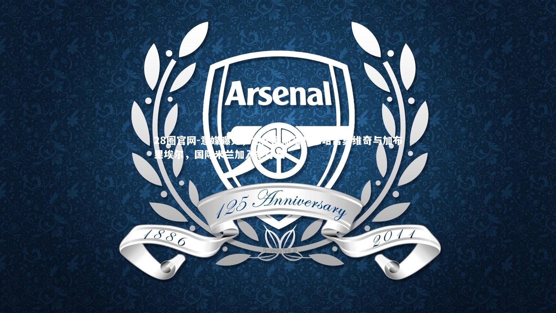 28圈官网-意媒曝光，尤文图斯紧盯穆哈雷莫维奇与加布里埃尔，国际米兰加入争夺战