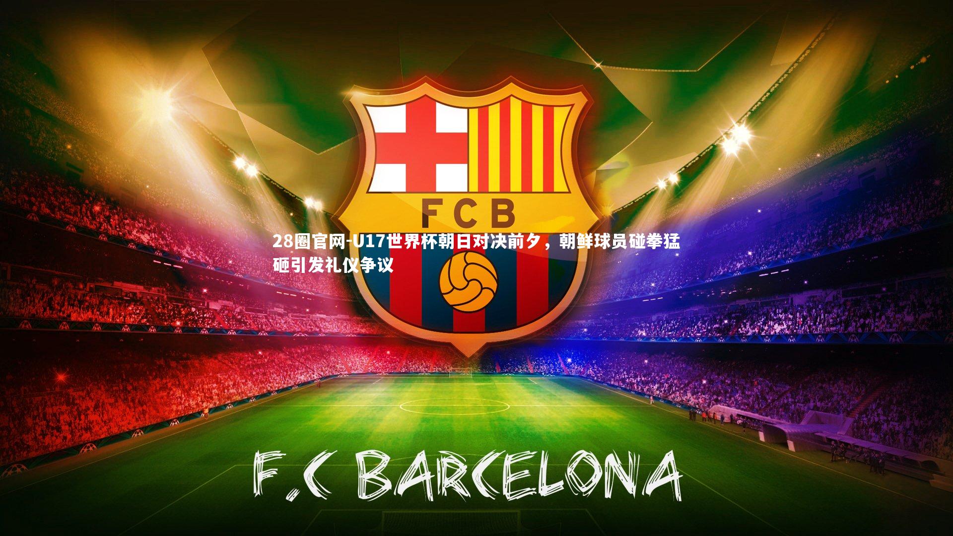 U17世界杯朝日对决前夕，朝鲜球员碰拳猛砸引发礼仪争议